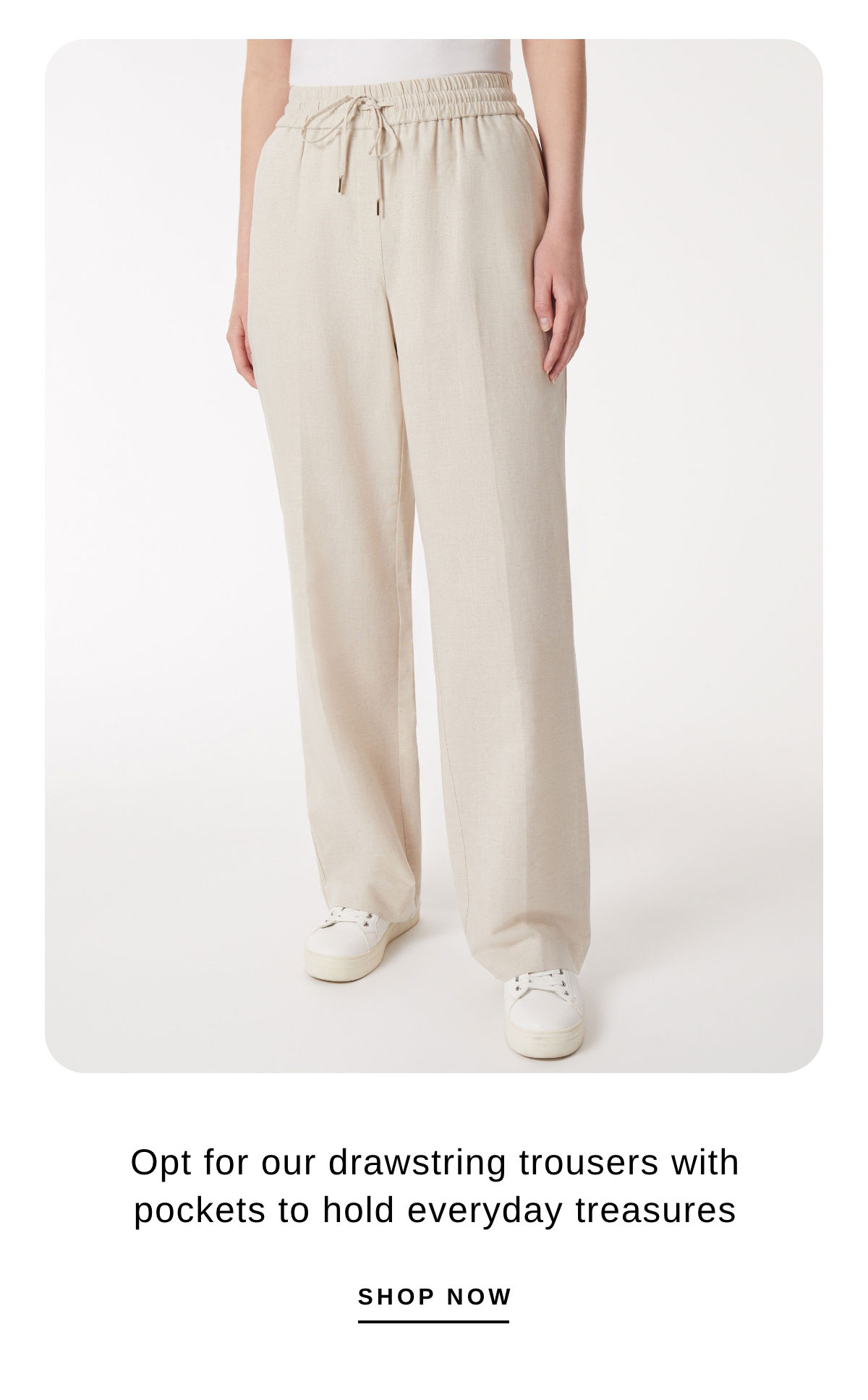 Opt for our drawstring trousers with pockets to hold everyday treasures | SHOP NOW