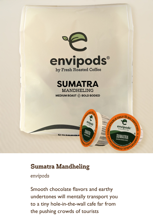 Sumatra Mandheling envipods. Smooth chocolate flavors and earthy undertones will mentally transport you to a tiny hole-in-the-wall cafe far from the pushing crowds of tourists