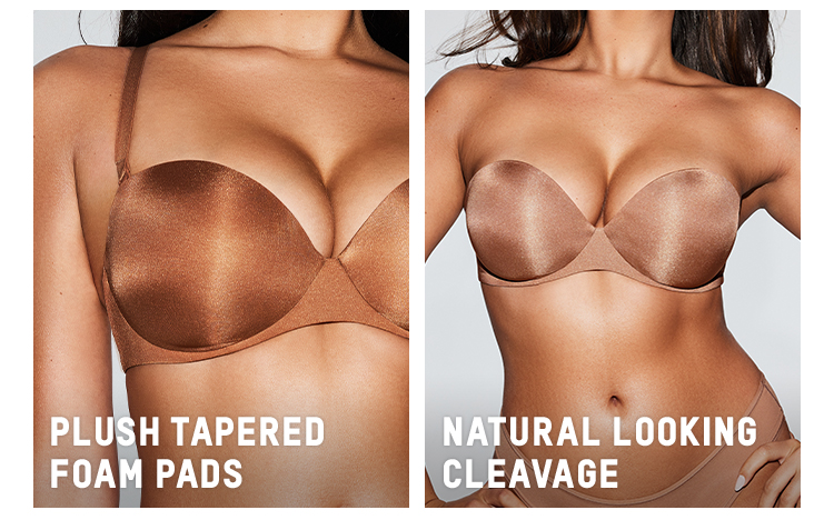 PLUSH TAPERED FOAM BADS. NATURAL LOOKING CLEAVAGE.