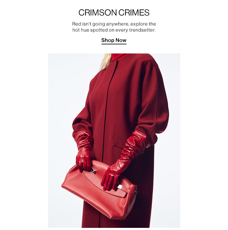 CRIMSON CRIMES: Red isn’t going anywhere, explore the hot hue spotted on every trendsetter. Shop Now