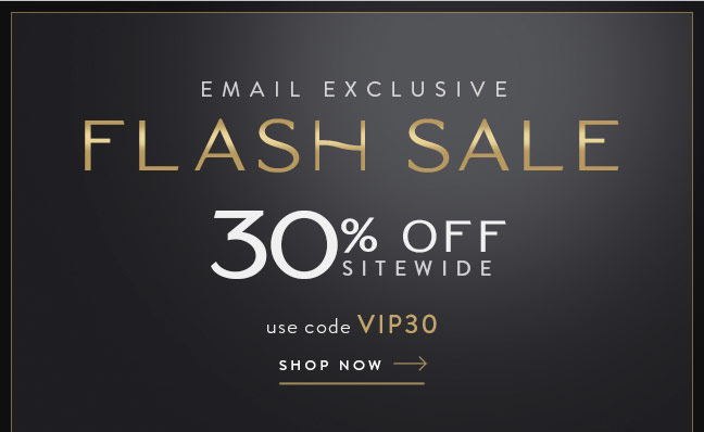 Email Exclusive Flash Sale | 30% Off Sitewide with code VIP30