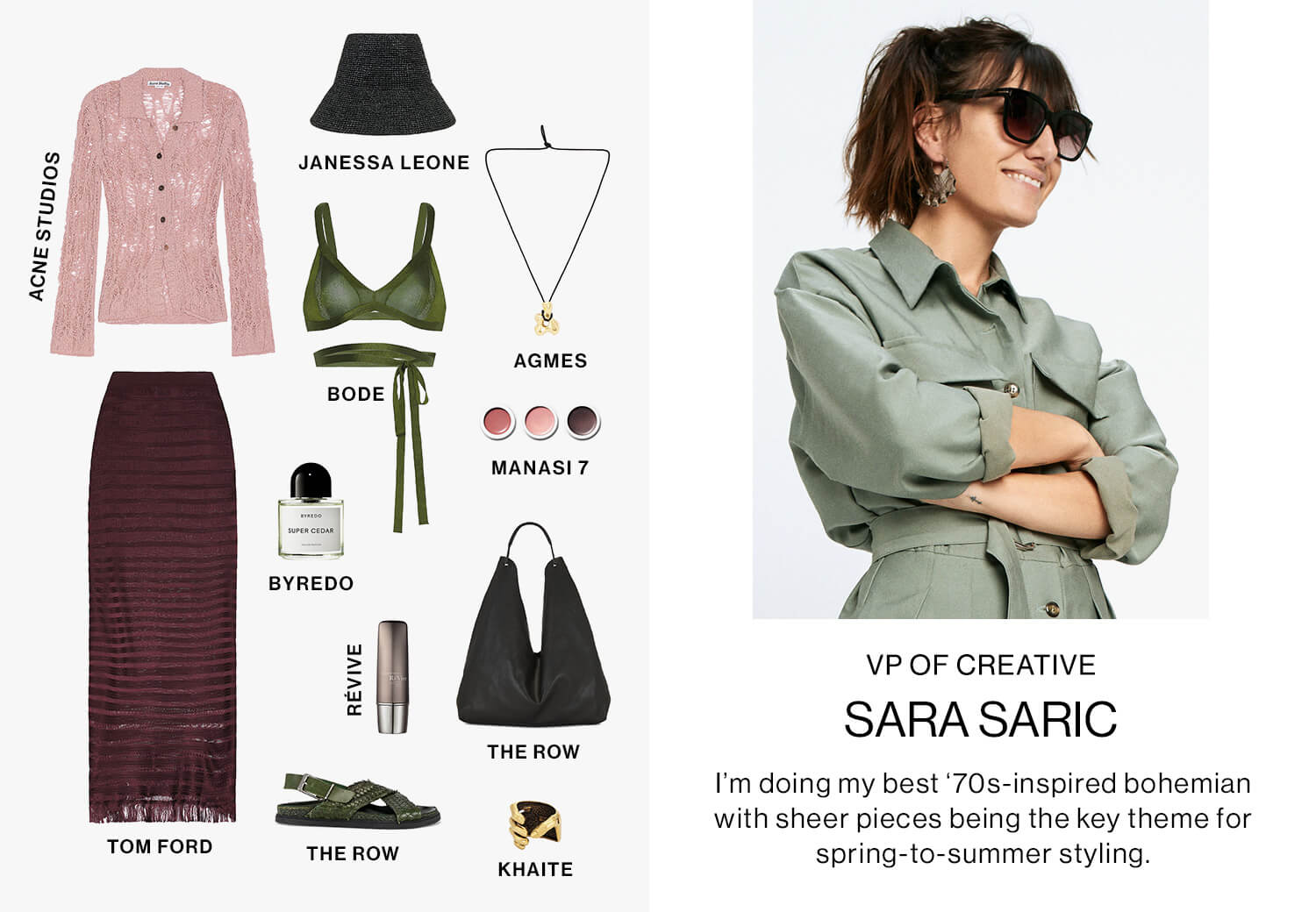 SARA SARIC, VP OF CREATIVE DEK: I’m doing my best ‘70s-inspired bohemian with sheer pieces being the key theme for spring-to-summer styling.