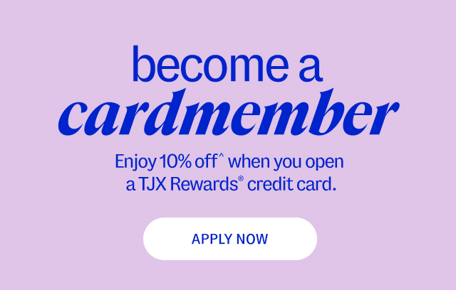 become a cardmember. Enjoy 10% offˆ when you open a TJX Rewards® credit card.