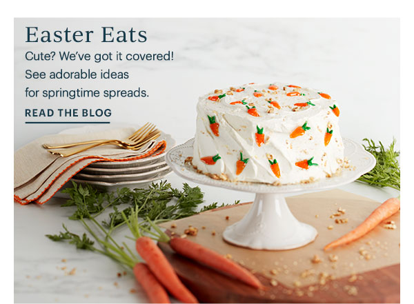 Easter Eats  Cute? We've got it covered! See adorable ideas for springtime spreads.  READ THE BLOG