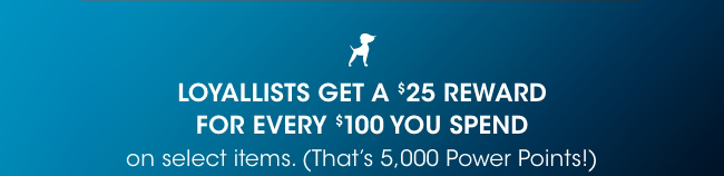 Loyallists get a $25 reward for every $100 spent.