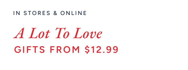 In stores & online. A lot of love gifts from $12.99