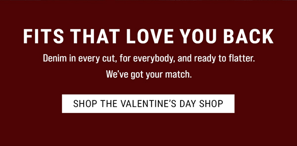 Denim in every cut, for everybody, and ready to flatter. We've got your match. Shop The Valentine's Day Shop