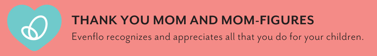 Thank you mom and mom-figures | Evenflo recognizes and appreciates all that you do for your children.