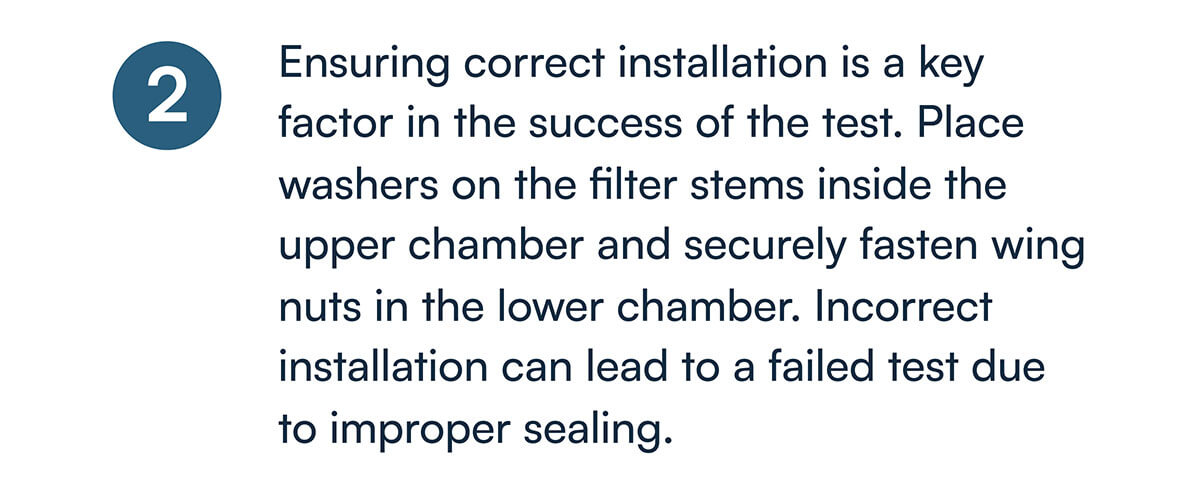 2) Ensuring correct installation is a key factor in the success of the test. Place washers on the filter stems inside the upper chamber and securely fasten wing nuts in the lower chamber. Incorrect installation can lead to a failed test due to improper sealing.