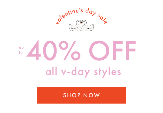 valentine's day sale | up to 40% OFF all v-day styles | SHOP NOW