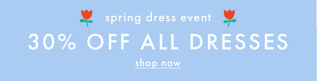 spring dress event | thirty percent off all dresses | shop now