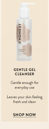 Gentle Daily Cleanser (that leaves my skin feeling fresh): Gentle Gel Cleanser