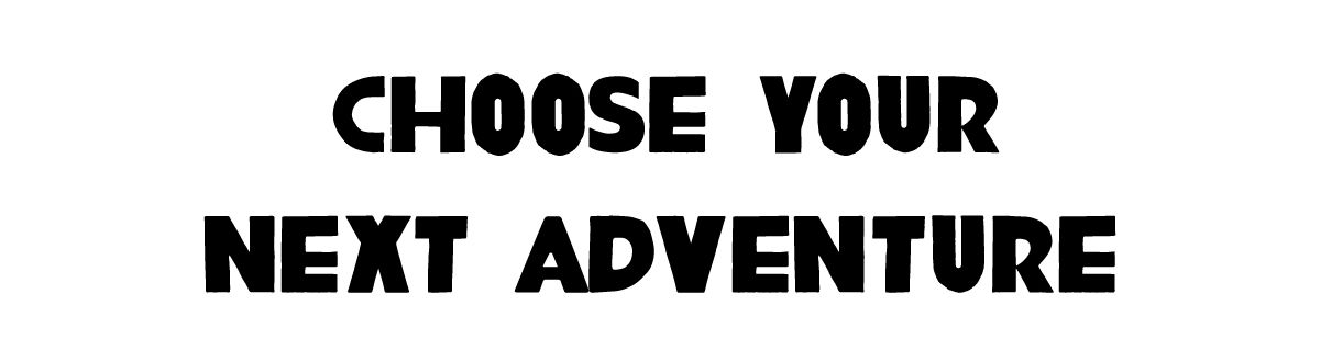 Choose Your Next Adventure