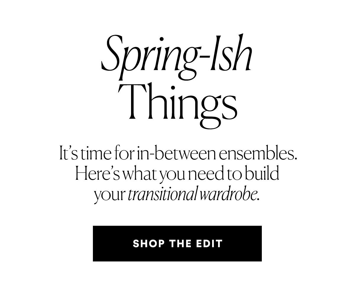 Spring-ish Things. SHOP THE EDIT>>