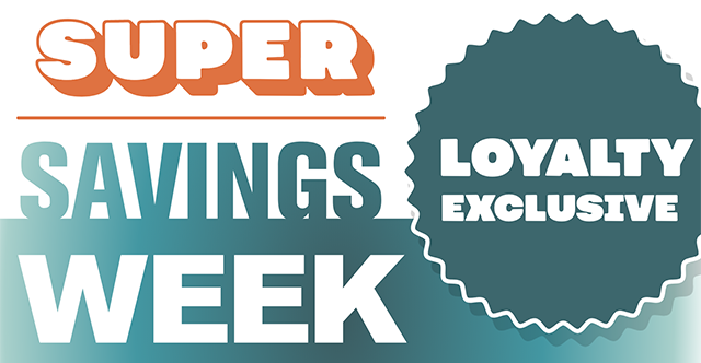 Super Savings Week Loyalty Exclusive Loyalty Exclusive