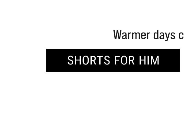 Warmer days call for shorter hems. shorts for him