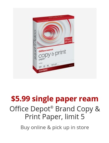 $5.99 single paper ream Office Depot® Brand Copy & Print Paper, limit 5 Buy online & pick up in store