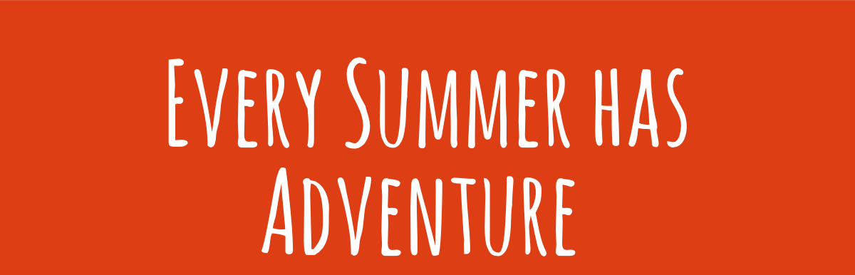 EVERY SUMMER HAS ADVENTURE