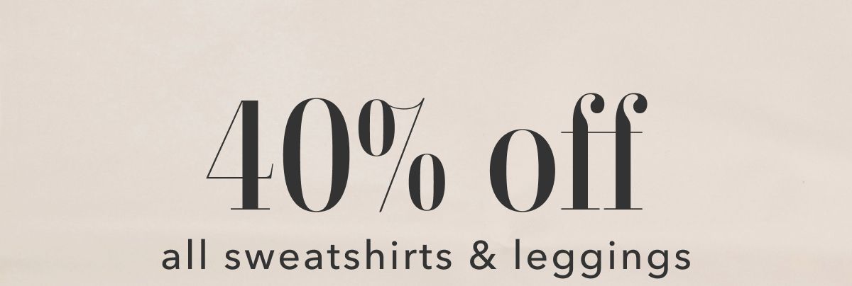 40% off all sweatshirts & leggings