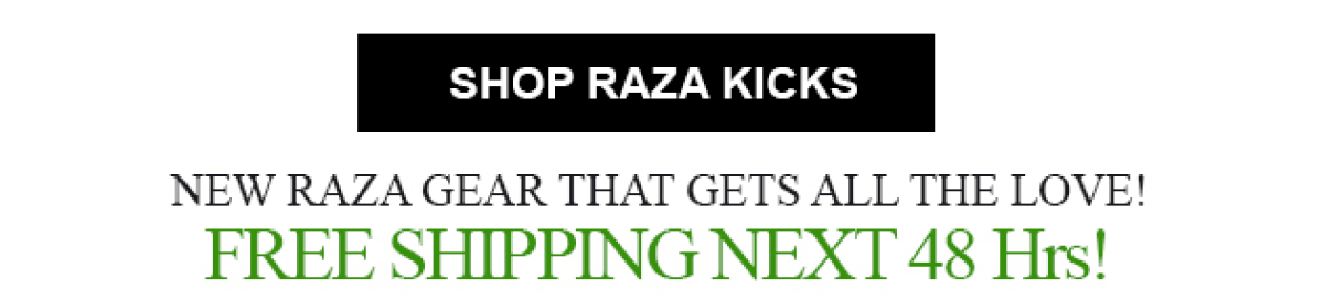 SHOP RAZA KICKS | NEW RAZA GEAR THAT GETS ALL THE LOVE! FREE SHIPPING NEXT 48 hours!