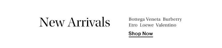 New Arrivals from Bottega Veneta, Burberry, Etro, Loewe, Valentino. Shop Now