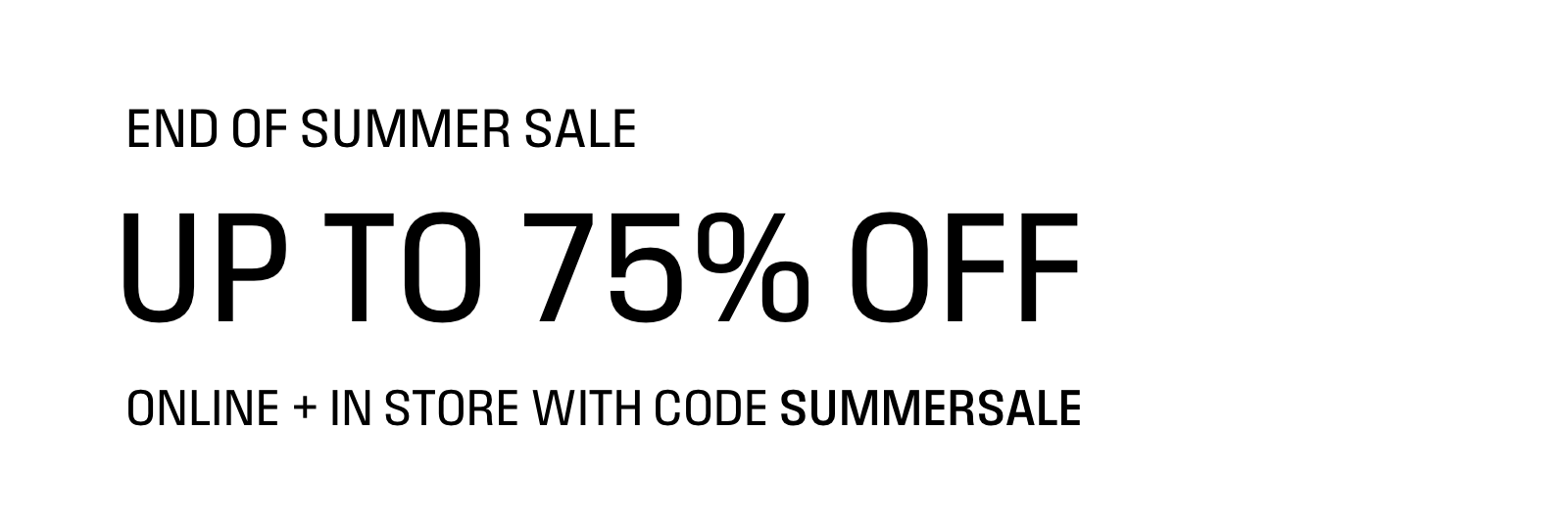 End of Summer Sale, up to 75% off online + in store with code SUMMERSALE