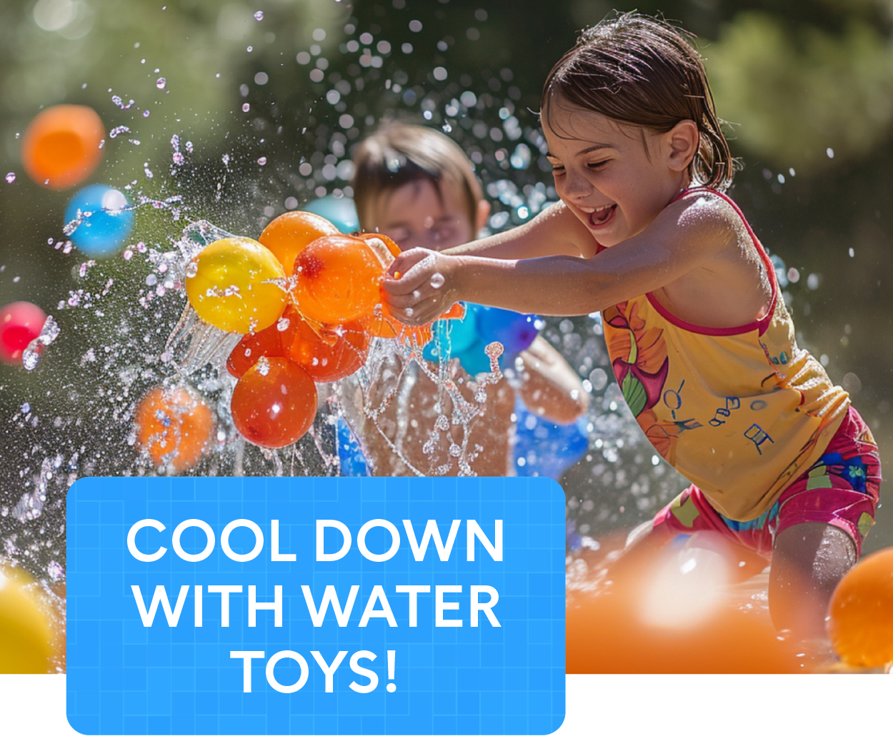 Cool down with water toys!