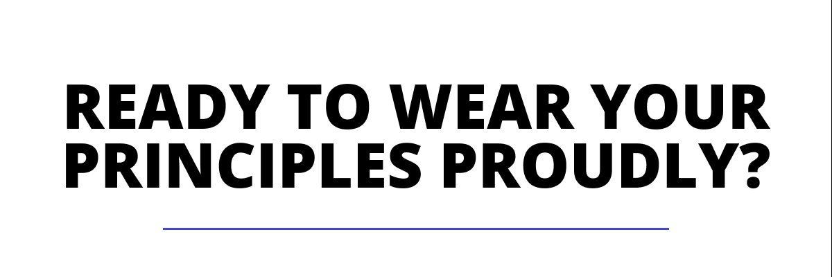 Ready To Wear Your Principles Proudly?