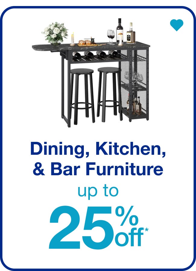 Dining, Kitchen, & Bar Furniture Up to 25% Off* â€” Shop Now!