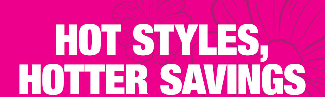 Hot styles, hotter savings