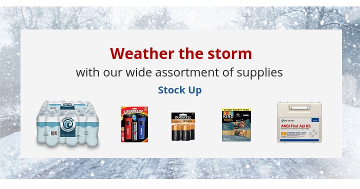 Weather the storm with our wide assortment of supplies