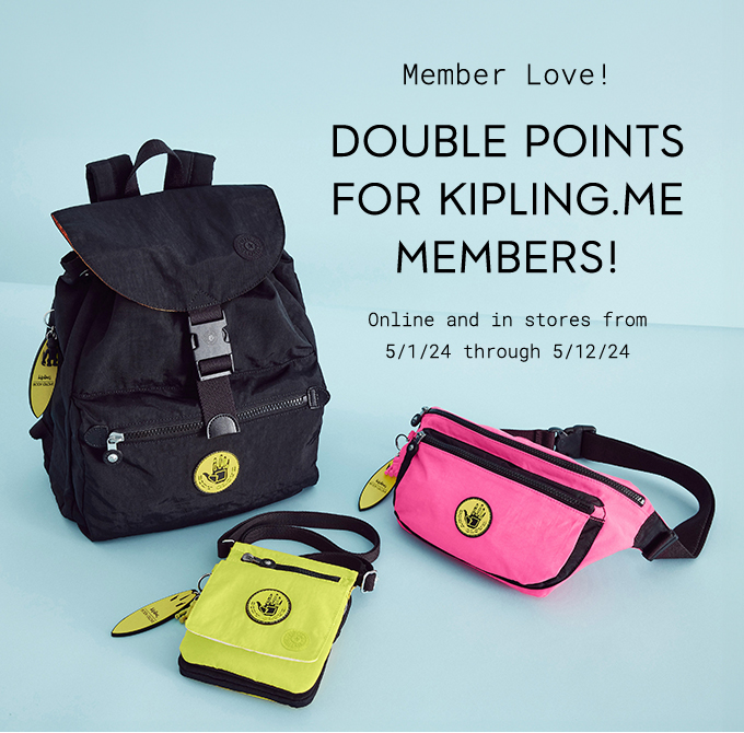 Member Love! Double points for Kipling.Me members! Online and in stores from 5/1/24 through 5/12/24