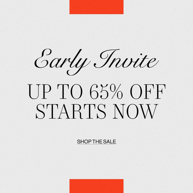 EARLY INVITE - UP TO 65% OFF STARTS NOW. SHOP THE SALE!