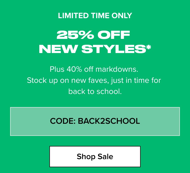 25% Off New Styles* - CODE: BACK2SCHOOL - Shop Sale