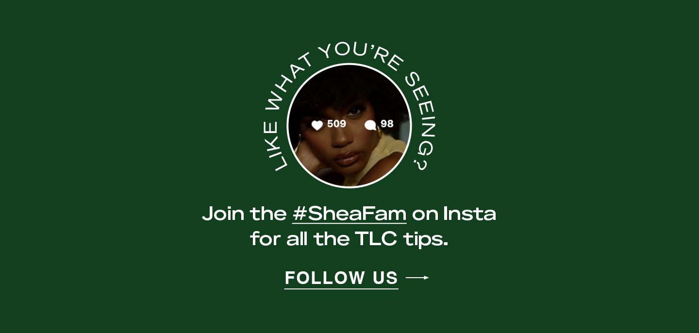 Join the #SheaFam on insta for all the TLC tips. | Follow Us