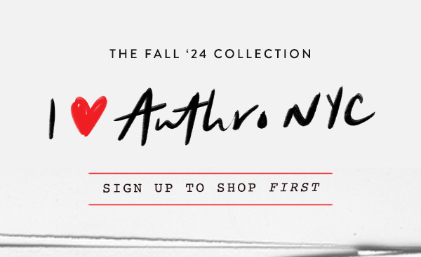 the fall '24 collection I heart Anthro NYC. sign up to shop first.