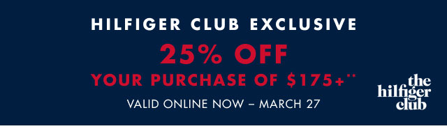 Hilfiger Club exclusive                                            25% off your purchase of $175+**                                            Valid online now - March 27                                         