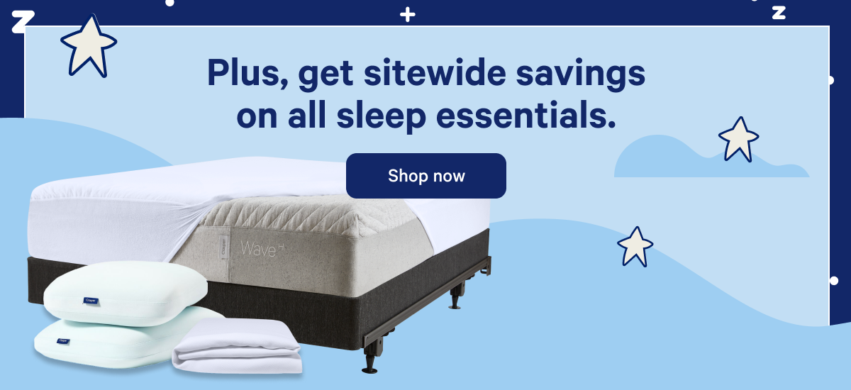 Plus, get sitewide savings on all sleep essentials. >> Shop now >>