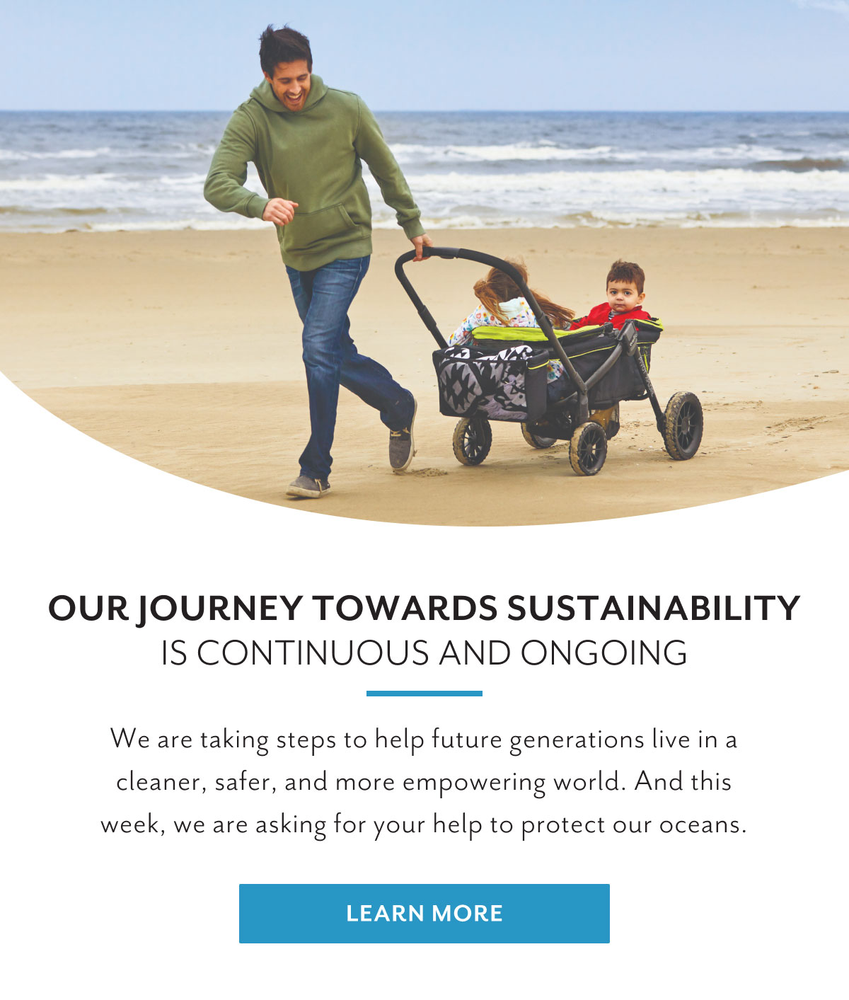 Our journey towards sustainability is continuous and ongoing | We are taking steps to help future generations live in a cleaner, safer, and more empowering world. And this week, we are asking for your help to protect our oceans. | Learn more