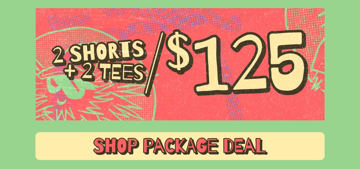 NEW PACKAGE DEAL! Get 2 Shorts + 2 Tees for $125 | SHOP NOW