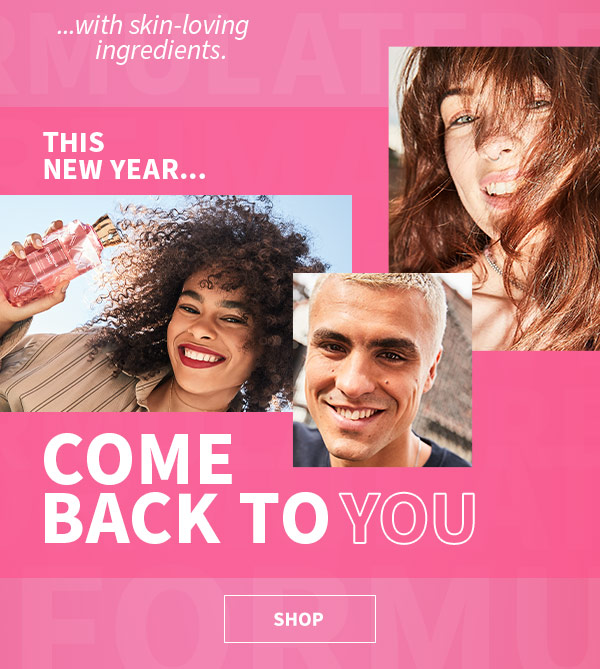 ...with skin-loving ingredients. This new year... come back to you SHOP