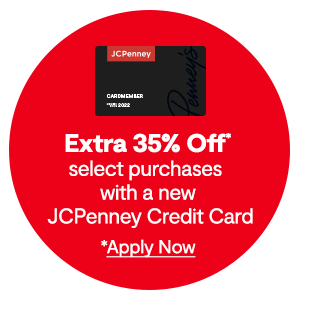 Extra 35% off* select purchases with a new JCPenney Credit Card. *Apply Now