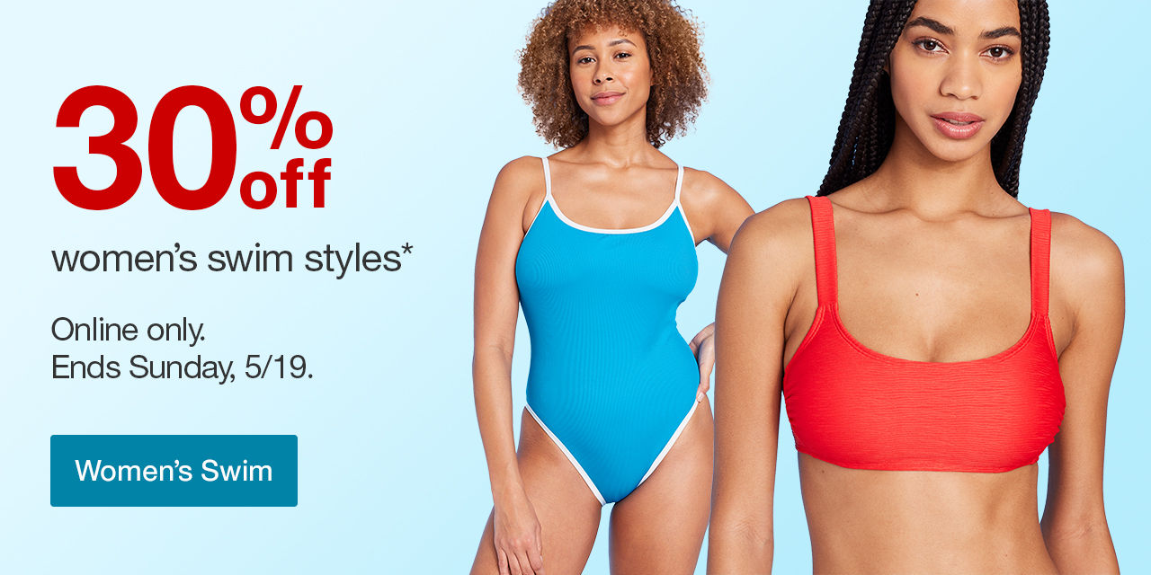 30% off women's swim styles* Online only. Ends Sunday, 5/19.