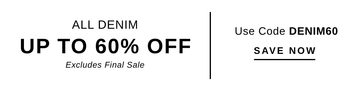 DENIM STYLES UP TO 60% OFF | SAVE NOW