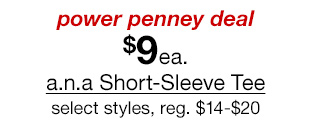 power penney deal. $9 each a.n.a Short-Sleeve Tee, select styles, regular $14 to $20