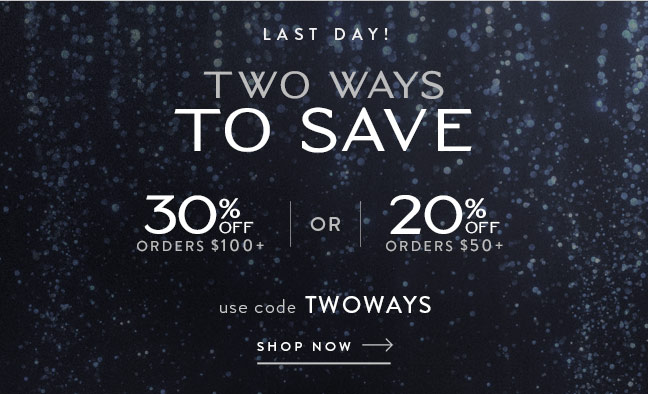 LAST DAY! Two Ways to Save | Up to 30% Off with code TWOWAYS