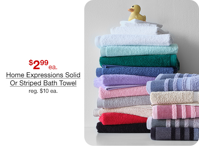 $2.99 each Home Expressions Solid Or Striped Bath Towel, regular $10 each