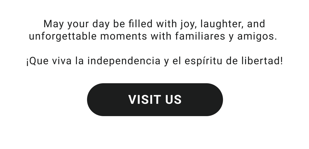 May your day be filled with joy, laughter, and unforgettable moments with familiares y amigos.ÃÂ   ÃÂ¡Que viva la independencia y el espÃÂ­ritu de libertad! VISIT US