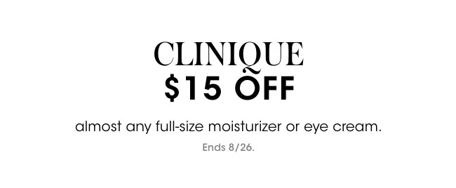 Clinique: $15 Off any full-size moisturizer or eye cream