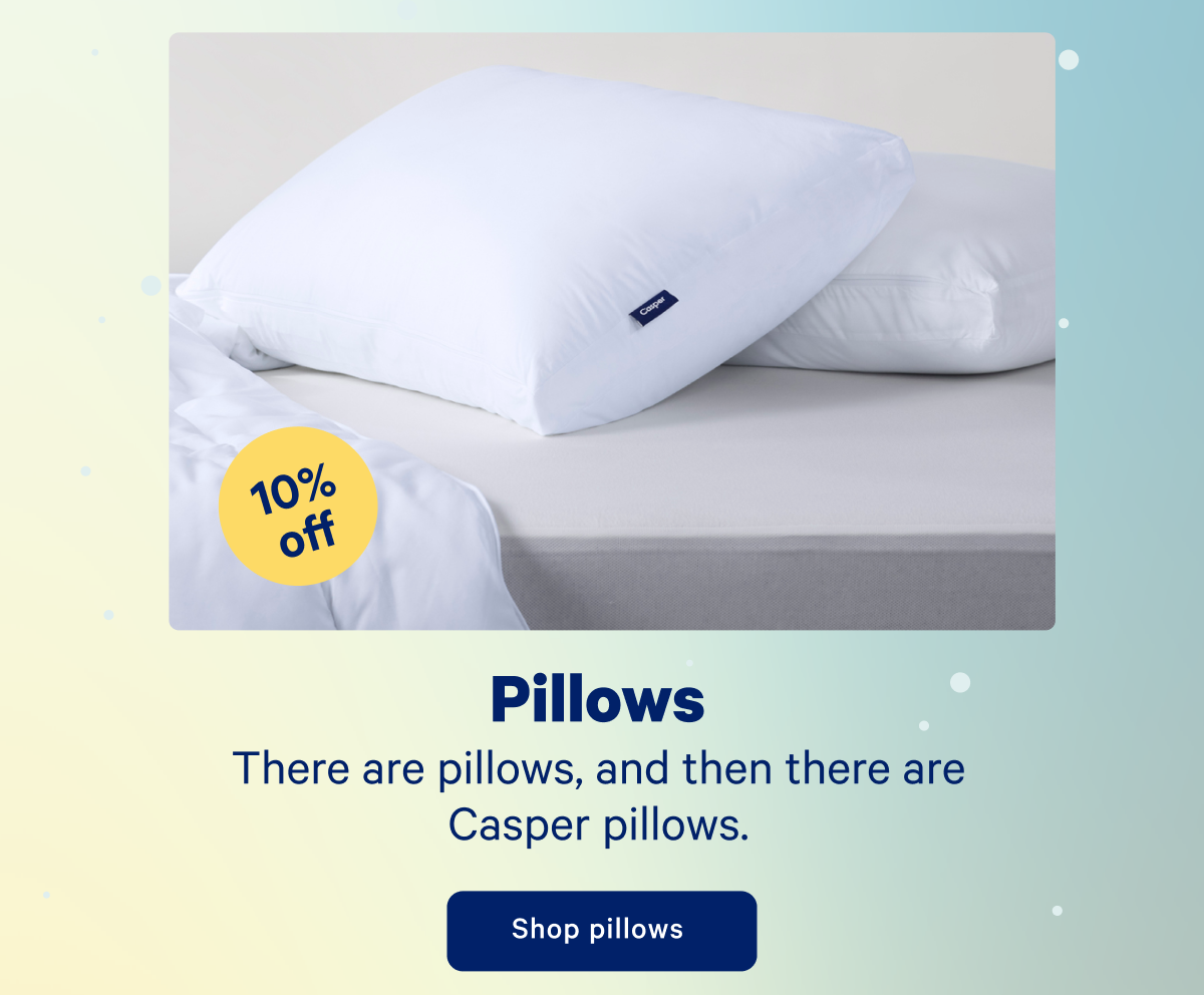 10% off Pillows; These are pillows, and then there are Casper pillows.